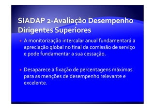 A monitorização intercalar anual fundamentará a
apreciação global no final da comissão de serviço
e pode fundamentar a sua cessação.

Desaparece a fixação de percentagens máximas
para as menções de desempenho relevante e
excelente.
 