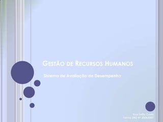 GESTÃO DE RECURSOS HUMANOS
Sistema de Avaliação de Desempenho




                                            Ana Sofia Costa
                                     Turma 3N2 Nº 20063007
 
