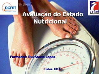Avaliação do Estado
         Nutricional




Formador: Rui Sousa Lopes


                   Lisboa 2013
 
