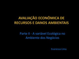 Parte II - A variável Ecológica no
    Ambiente dos Negócios


                       Evanessa Lima
 