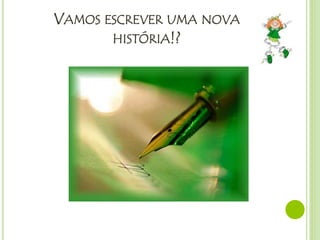 VAMOS ESCREVER UMA NOVA
HISTÓRIA!?
 