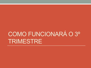 COMO FUNCIONARÁ O 3º 
TRIMESTRE 
 