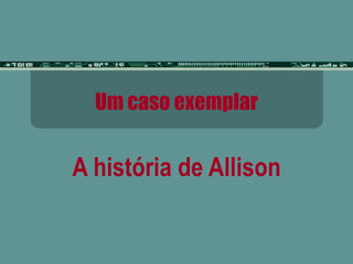 Um caso exemplar A história de Allison 