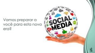 Vamos preparar a
você para esta nova
era?
 