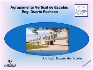Avaliação Externa das Escolas Agrupamento Vertical de Escolas Eng. Duarte Pacheco Março de 2009 Agrupamento Vertical de Escolas Eng. Duarte Pacheco 