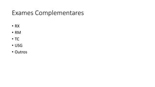 Exames Complementares
• RX
• RM
• TC
• USG
• Outros
 