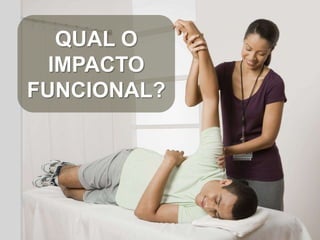 QUAL O
  IMPACTO
FUNCIONAL?
 