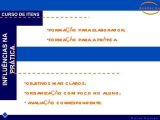 CURSO DE ITENS INFLUÊNCIAS NA PRÁTICA OBJETIVOS MAIS CLAROS; ORGANIZAÇÃO COM FOCO NO ALUNO; AVALIAÇÃO CORRESPONDENTE. FORMAÇÃO PARA ELABORADOR; FORMAÇÃO PARA A PRÁTICA. 
