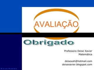 Click to edit company slogan . Obrigado Professora Deise Xavier Matemática [email_address] deisexavier.blogspot.com 