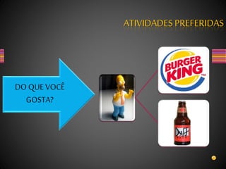 ATIVIDADES PREFERIDAS
DO QUE VOCÊ
GOSTA?
 
