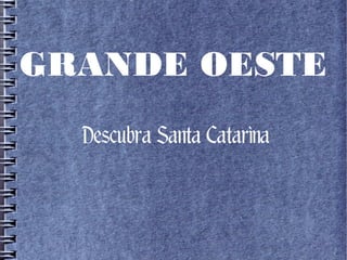 GRANDE OESTE
Descubra Santa Catarina
 