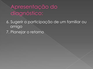 6. Sugerir a participação de um familiar ou
amigo
7. Planejar o retorno
 