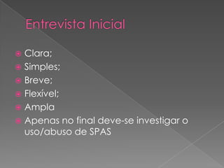  Clara;
 Simples;
 Breve;
 Flexível;
 Ampla
 Apenas no final deve-se investigar o
uso/abuso de SPAS
 