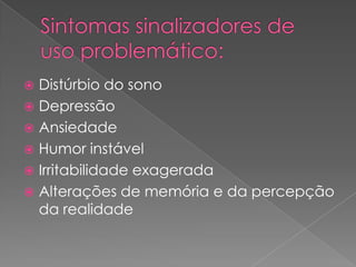  Distúrbio do sono
 Depressão
 Ansiedade
 Humor instável
 Irritabilidade exagerada
 Alterações de memória e da percepção
da realidade
 