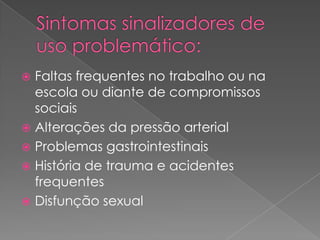 Faltas frequentes no trabalho ou na
escola ou diante de compromissos
sociais
 Alterações da pressão arterial
 Problemas gastrointestinais
 História de trauma e acidentes
frequentes
 Disfunção sexual
 