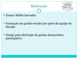 Ensino Médio Inovador Formação em gestão escolar por parte da equipe de direção Desejo pela efetivação da gestão democrático-participativa 