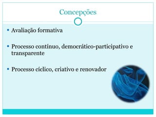 Avaliação formativa Processo contínuo, democrático-participativo e transparente Processo cíclico, criativo e renovador 