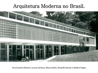 Arquitetura Moderna no Brasil.
http://www.arcoweb.com.br/arquitetura/m-roberto-arquitetos-premio-asbea-08-12-2004.html
Ana Carolina Martins, Luccas Zanluca, Mauro Bock, Mustafa Hassan e Natália Foppa
 