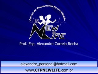 Prof. Esp. Alexandre Correia Rocha [email_address] www. CTPNEWLIFE .com.br 