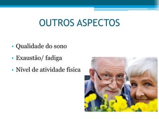 OUTROS ASPECTOS
• Qualidade do sono
• Exaustão/ fadiga
• Nível de atividade física
 