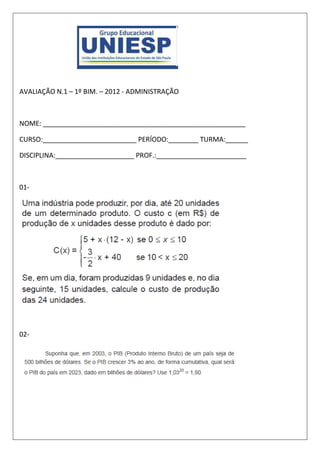 AVALIAÇÃO N.1 – 1º BIM. – 2012 - ADMINISTRAÇÃO



NOME: ______________________________________________________

CURSO:_________________________ PERÍODO:________ TURMA:______

DISCIPLINA:_____________________ PROF.:________________________



01-




02-
 