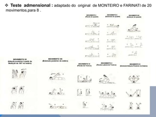  Teste admensional : adaptado do original de MONTEIRO e FARINATI de 20
movimentos,para 8 .
 