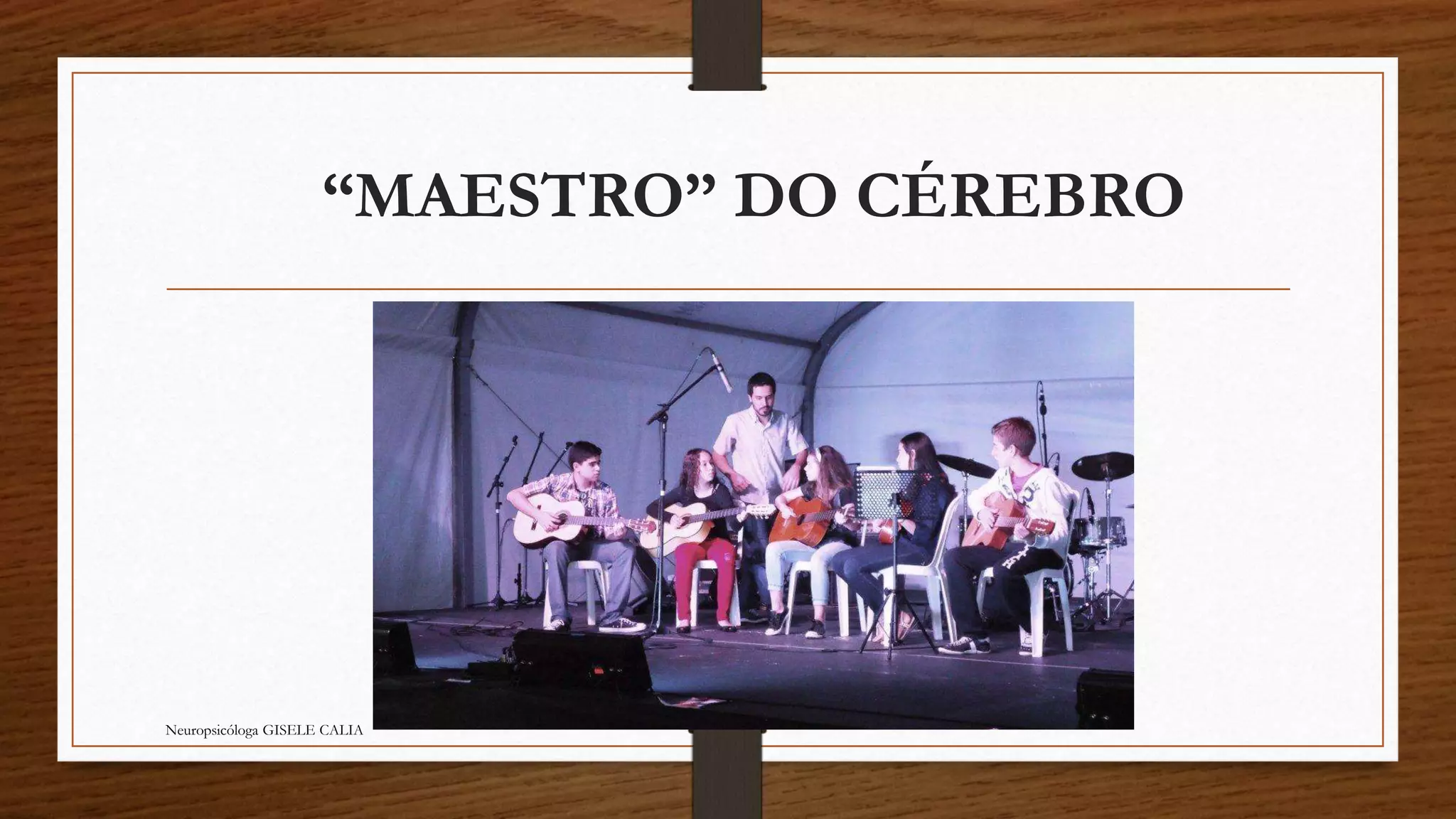 “MAESTRO” DO CÉREBRO 
Neuropsicóloga GISELE CALIA 
 