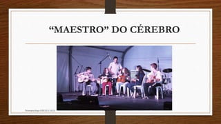 “MAESTRO” DO CÉREBRO 
Neuropsicóloga GISELE CALIA 
 