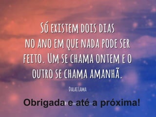 Obrigada e até a próxima!
 