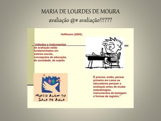 MARIA DE LOURDES DE MOURA
avaliação @# avaliação!!!???
 