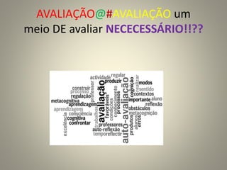 AVALIAÇÃO@#AVALIAÇÃO um
meio DE avaliar NECECESSÁRIO!!??
 