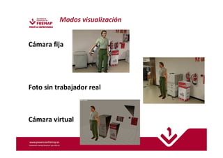 Modos visualización 
Cámara fija 
Foto sin trabajador real 
Cámara virtual 
 