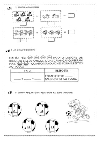 7- ADICIONE AS QUANTIDADES
8- LEIA O DESAFIO E RESOLVA:
9- OBSERVE AS QUANTIDADES REGISTRADAS NAS BOLAS E ADICIONE:
5 7
+3 +2
4 6
+3 + 1
 