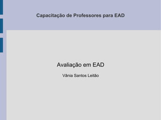 Capacitação de Professores para EAD

Avaliação em EAD
Vânia Santos Leitão

 
