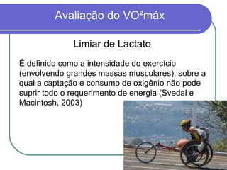 É definido como a intensidade do exercício (envolvendo grandes massas musculares), sobre a qual a captação e consumo de oxigênio não pode suprir todo o requerimento de energia (Svedal e Macintosh, 2003) Limiar de Lactato 