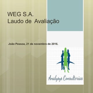 WEG S.A.
Laudo de Avaliação
João Pessoa, 21 de novembro de 2016.
 