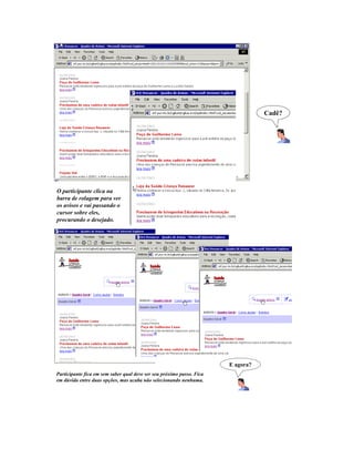 O participante clica na
barra de rolagem para ver
os avisos e vai passando o
cursor sobre eles,
procurando o desejado.
Cadê?
Participante fica em sem saber qual deve ser seu próximo passo. Fica
em dúvida entre duas opções, mas acaba não selecionando nenhuma.
E agora?
 