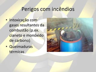 Perigos com incêndios
• Intoxicação com
gases resultantes da
combustão (p.ex.
cianeto e monóxido
de carbono)
• Queimaduras
térmicas
 