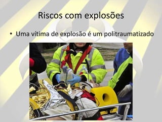 Riscos com explosões
• Uma vítima de explosão é um politraumatizado
 