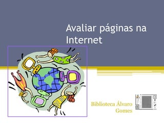 Avaliar páginas na
Internet
Biblioteca Álvaro
Gomes
 