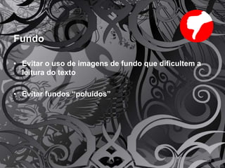 Agrupamento de Escolas
Aqua Alba
Fundo
• Evitar o uso de imagens de fundo que dificultem a
leitura do texto
• Evitar fundos “poluídos”
12
 