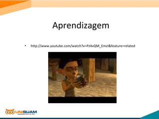 Aprendizagem
• http://www.youtube.com/watch?v=Pz4vQM_EmzI&feature=related
 