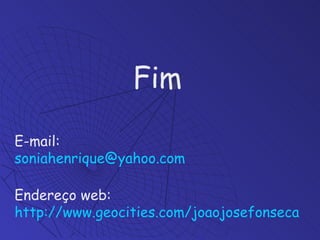 Fim E-mail:  [email_address] Endereço web:  http://www.geocities.com/joaojosefonseca 