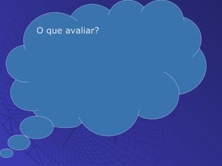 O que avaliar? 