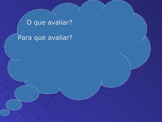 O que avaliar? Para que avaliar? 