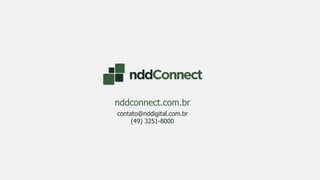 nddconnect.com.br
contato@nddigital.com.br
(49) 3251-8000
 