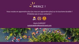 Vous voulez en apprendre plus (ou nous en apprendre plus) sur le tourisme durable ?
N'hésitez pas à nous contacter !
MERCI !
 
