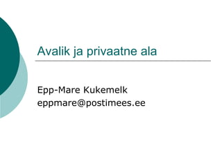 Avalik ja privaatne ala Epp-Mare Kukemelk [email_address] 