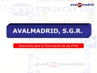 AVALMADRID, S.G.R.

 Soluciones para la Financiación de las PYME
 