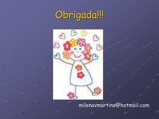 Obrigada!!!
milenavmartins@hotmail.com
 